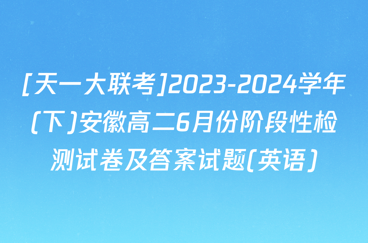 [天一大联考]2023-2024学年(下)安徽高二6月份阶段性检测试卷及答案试题(英语)