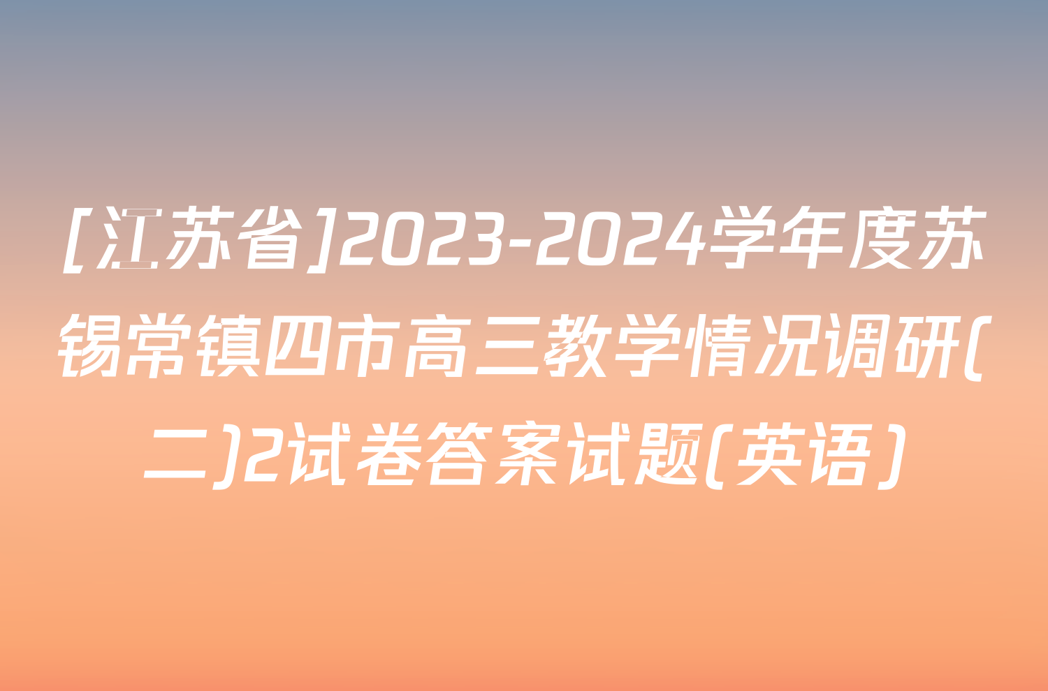 [江苏省]2023-2024学年度苏锡常镇四市高三教学情况调研(二)2试卷答案试题(英语)
