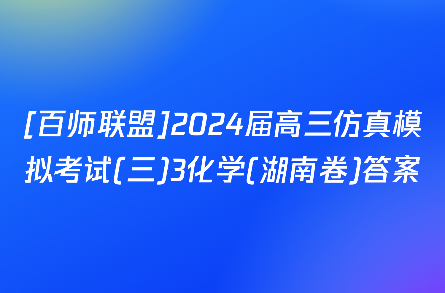 [百师联盟]2024届高三仿真模拟考试(三)3化学(湖南卷)答案