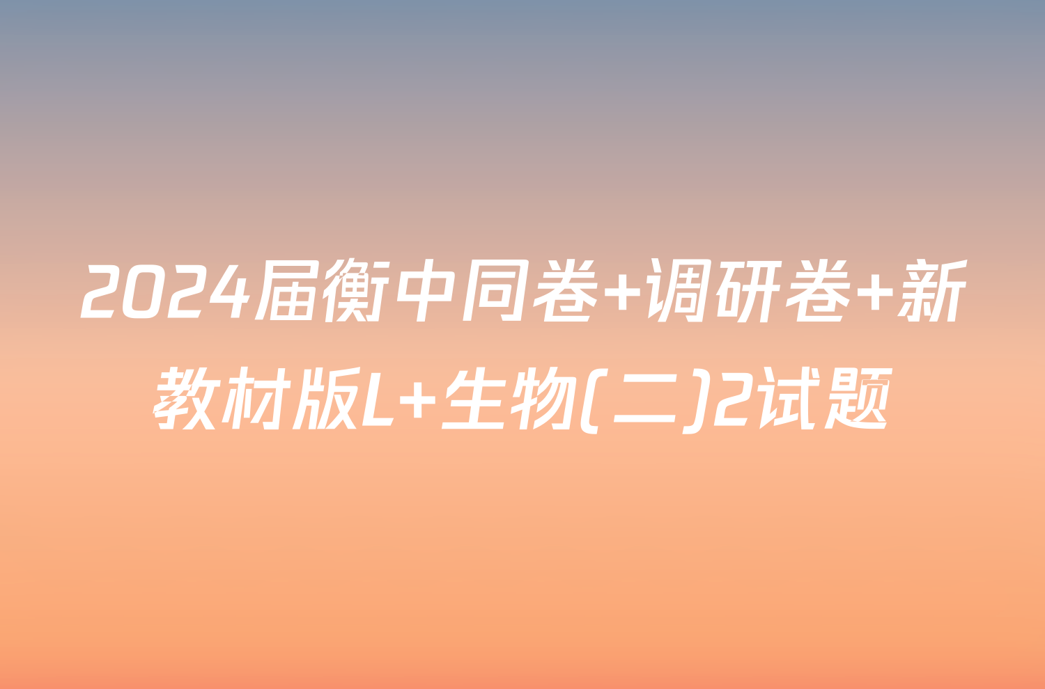 2024届衡中同卷 调研卷 新教材版L 生物(二)2试题