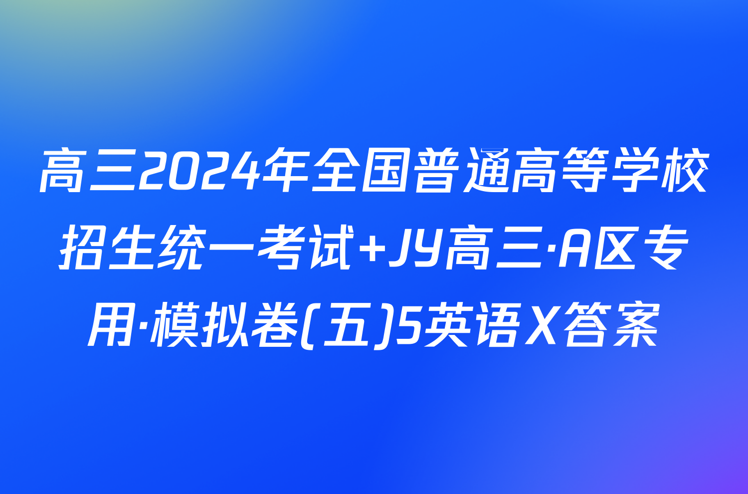高三2024年全国普通高等学校招生统一考试 JY高三·A区专用·模拟卷(五)5英语X答案