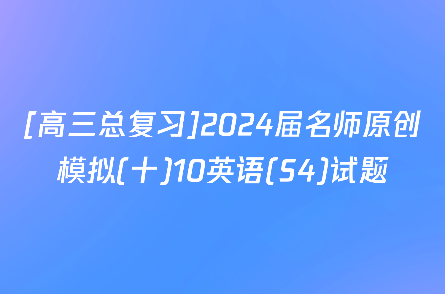 [高三总复习]2024届名师原创模拟(十)10英语(S4)试题