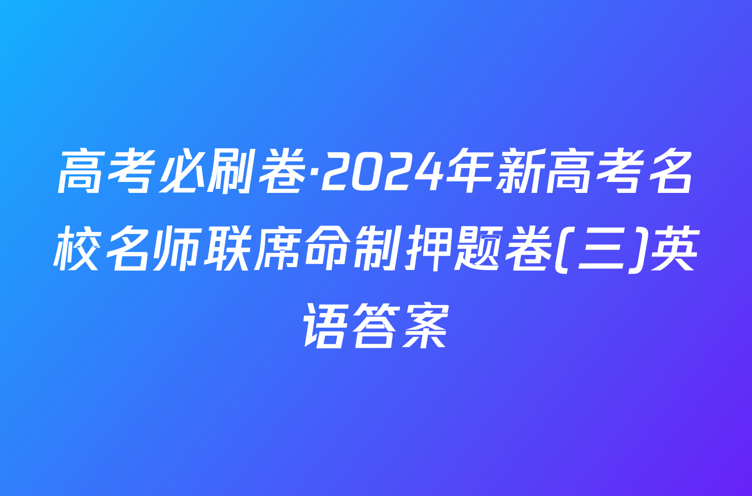高考必刷卷·2024年新高考名校名师联席命制押题卷(三)英语答案