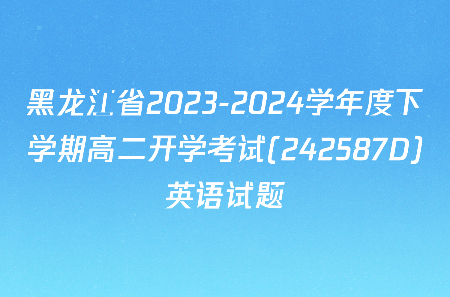 黑龙江省2023-2024学年度下学期高二开学考试(242587D)英语试题