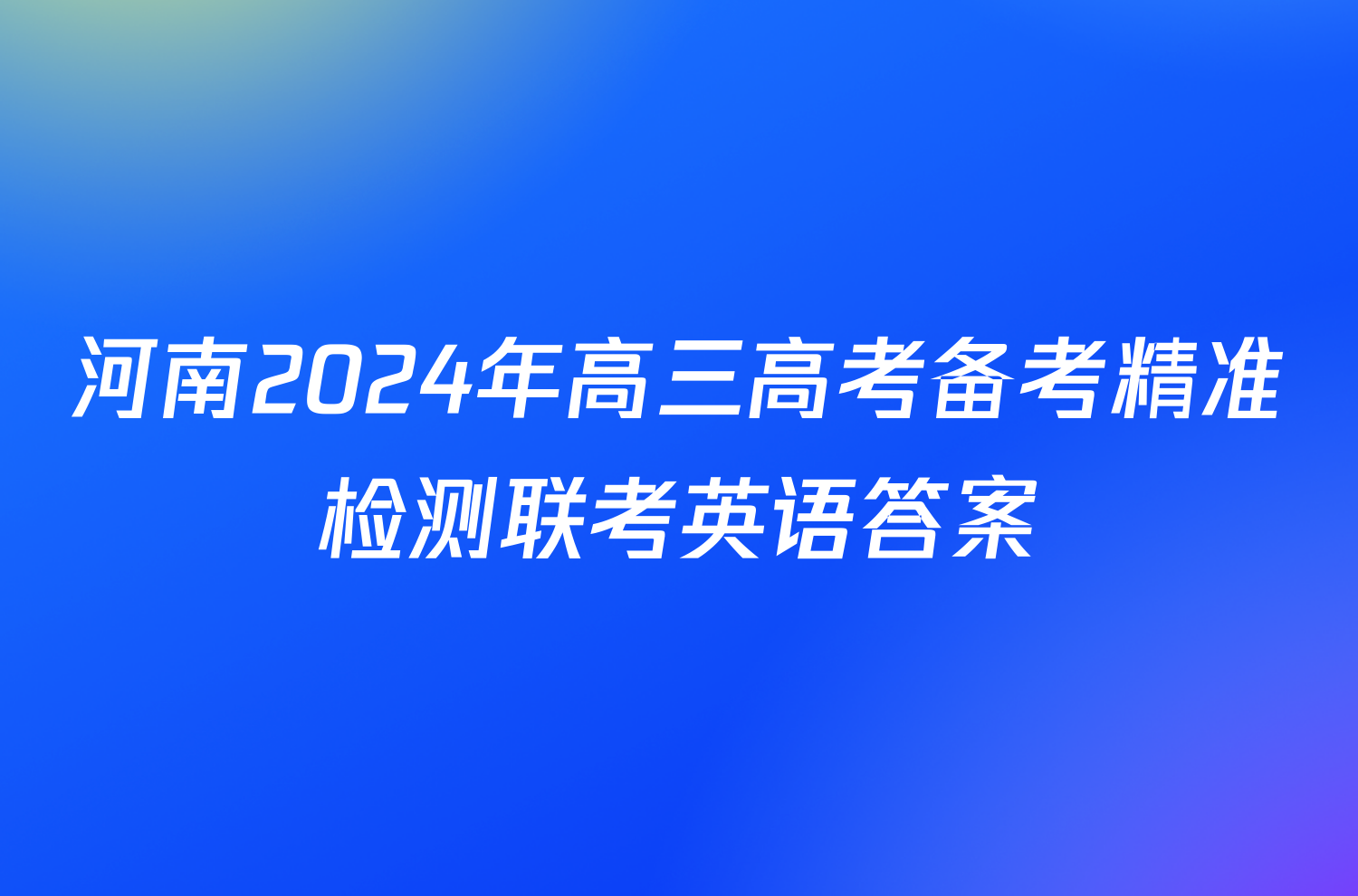 河南2024年高三高考备考精准检测联考英语答案