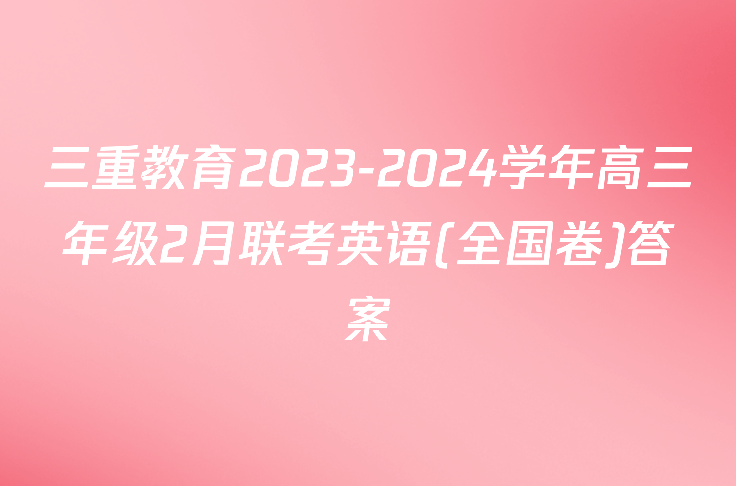 三重教育2023-2024学年高三年级2月联考英语(全国卷)答案