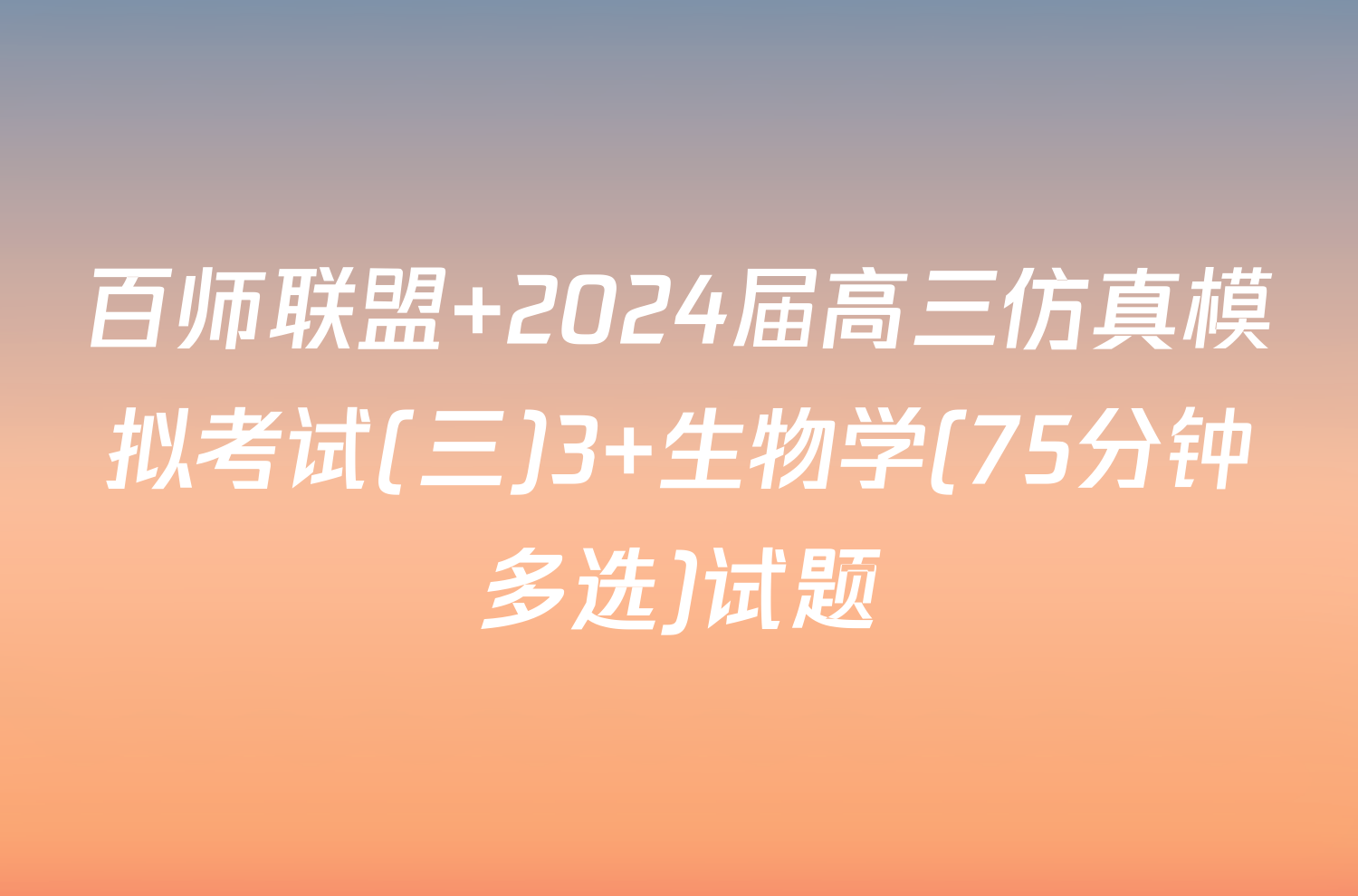 百师联盟 2024届高三仿真模拟考试(三)3 生物学(75分钟多选)试题