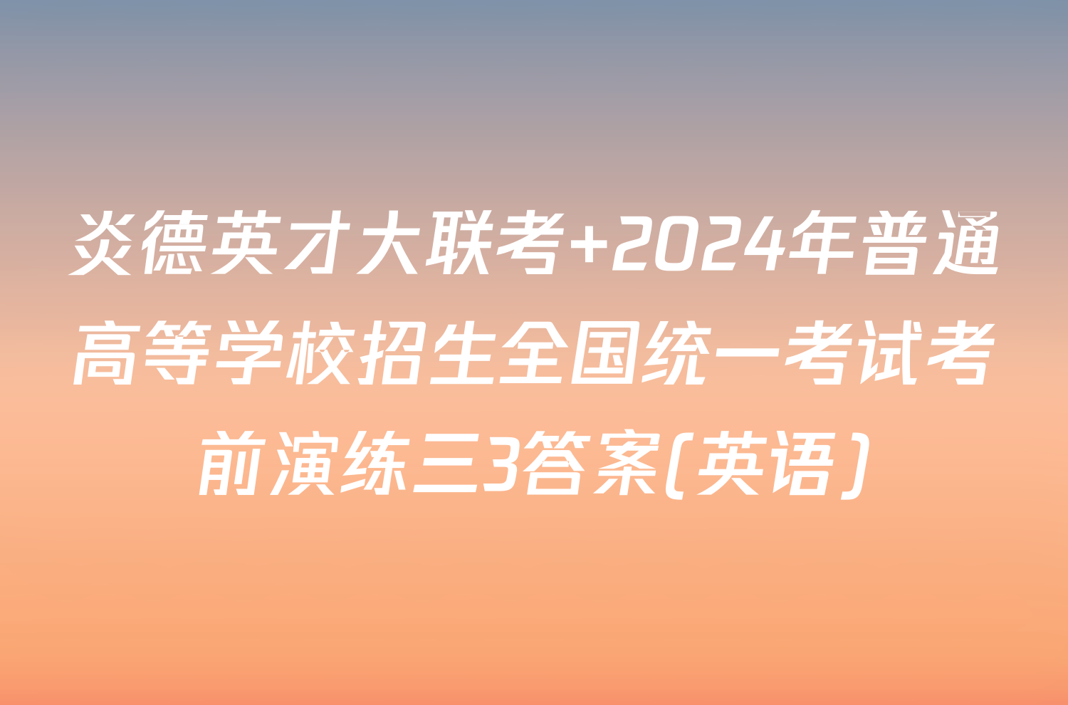 炎德英才大联考 2024年普通高等学校招生全国统一考试考前演练三3答案(英语)