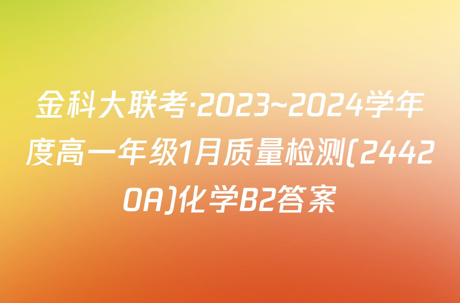 金科大联考·2023~2024学年度高一年级1月质量检测(24420A)化学B2答案