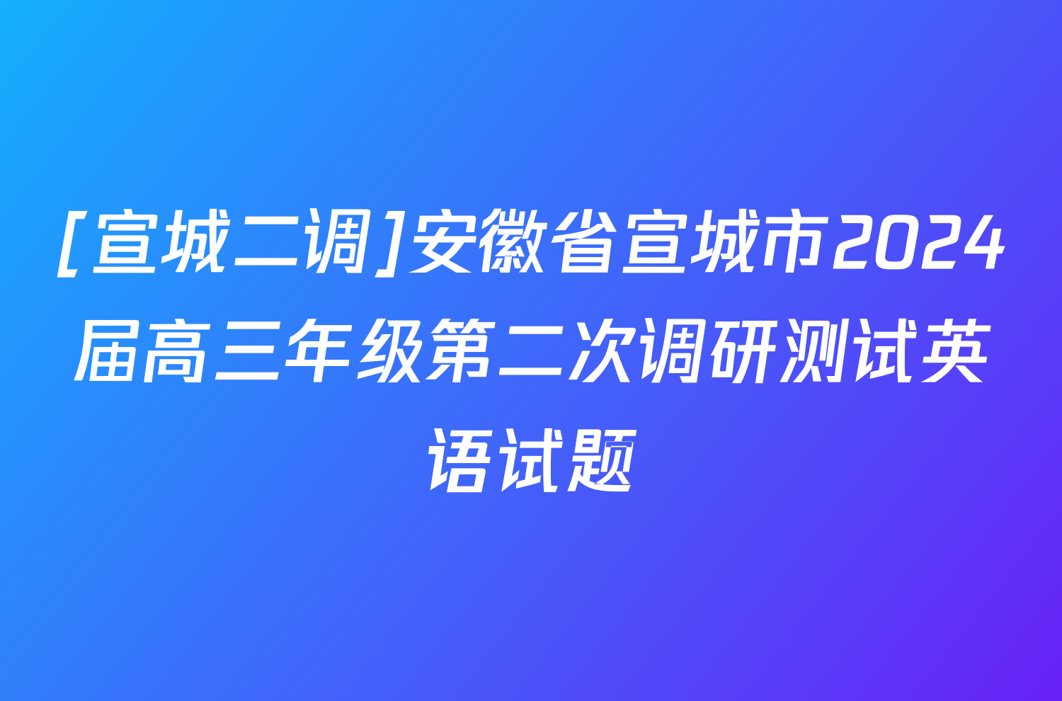 [宣城二调]安徽省宣城市2024届高三年级第二次调研测试英语试题