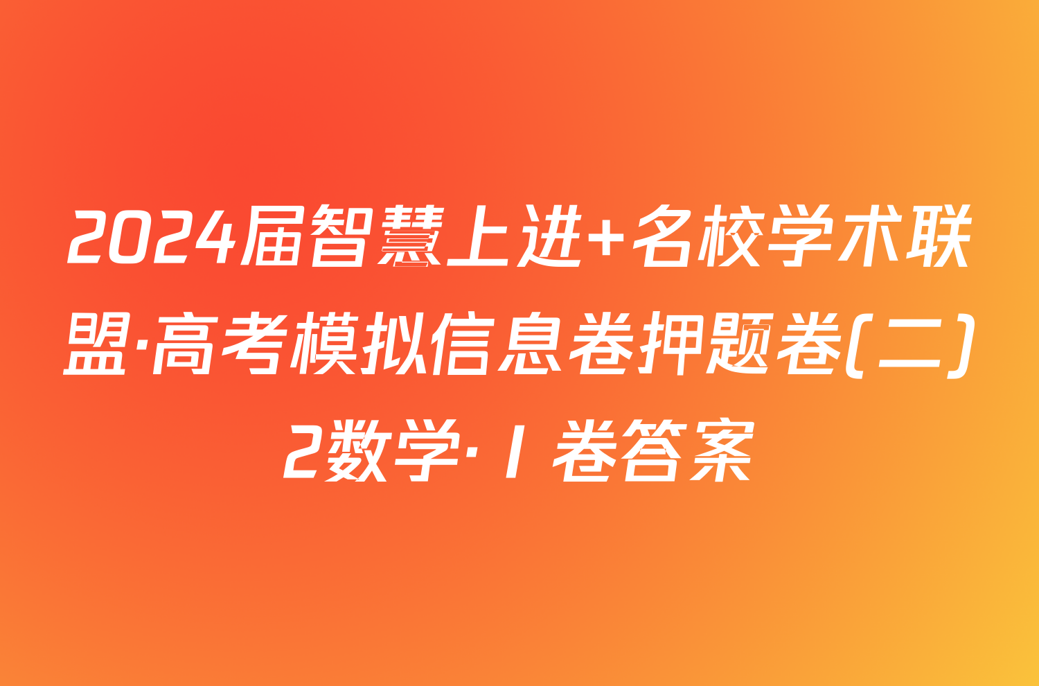 2024届智慧上进 名校学术联盟·高考模拟信息卷押题卷(二)2数学·Ⅰ卷答案