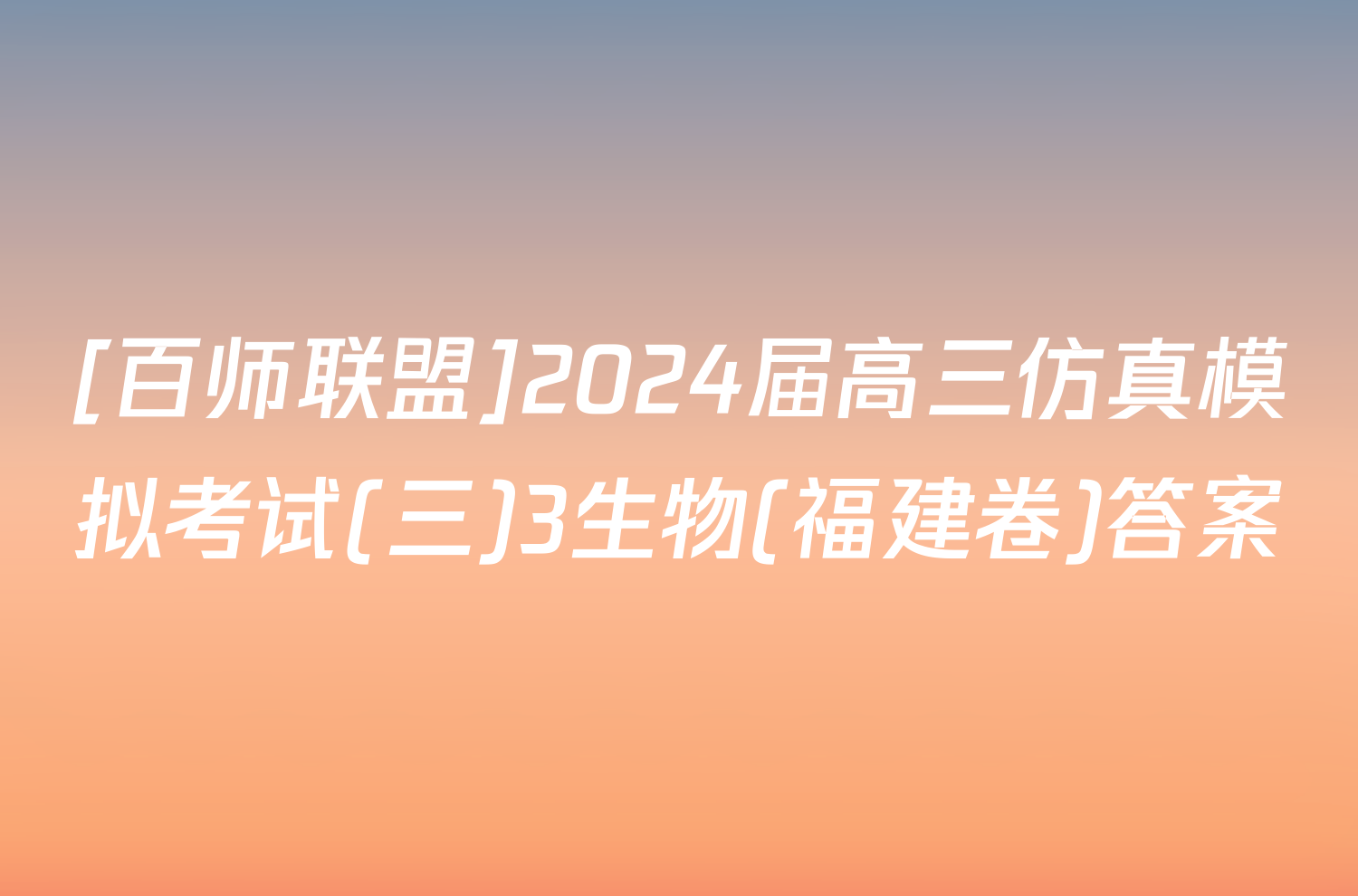 [百师联盟]2024届高三仿真模拟考试(三)3生物(福建卷)答案