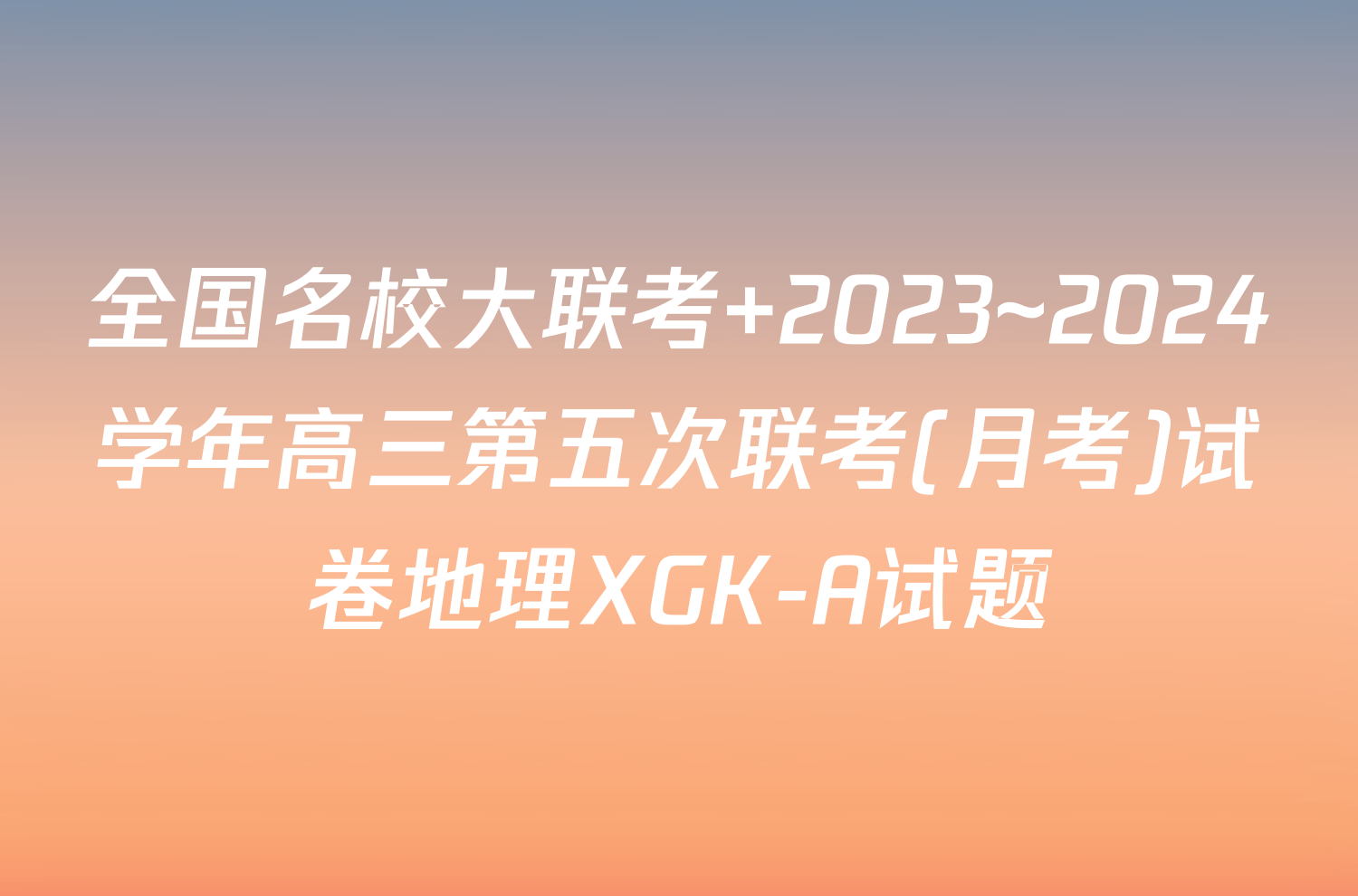全国名校大联考 2023~2024学年高三第五次联考(月考)试卷地理XGK-A试题
