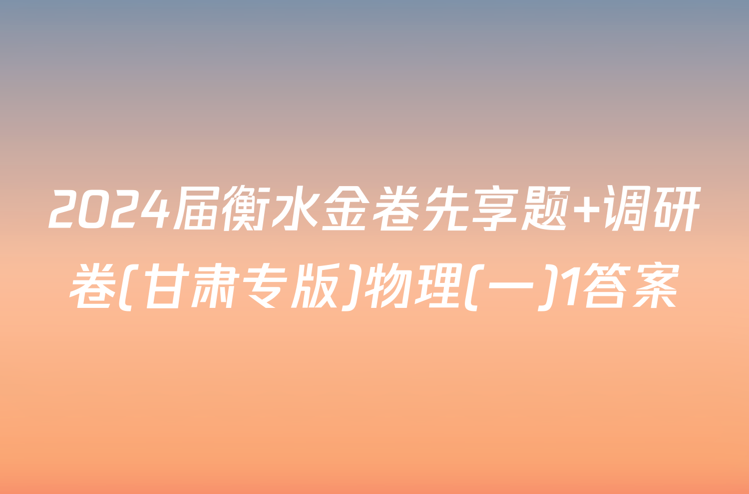 2024届衡水金卷先享题 调研卷(甘肃专版)物理(一)1答案