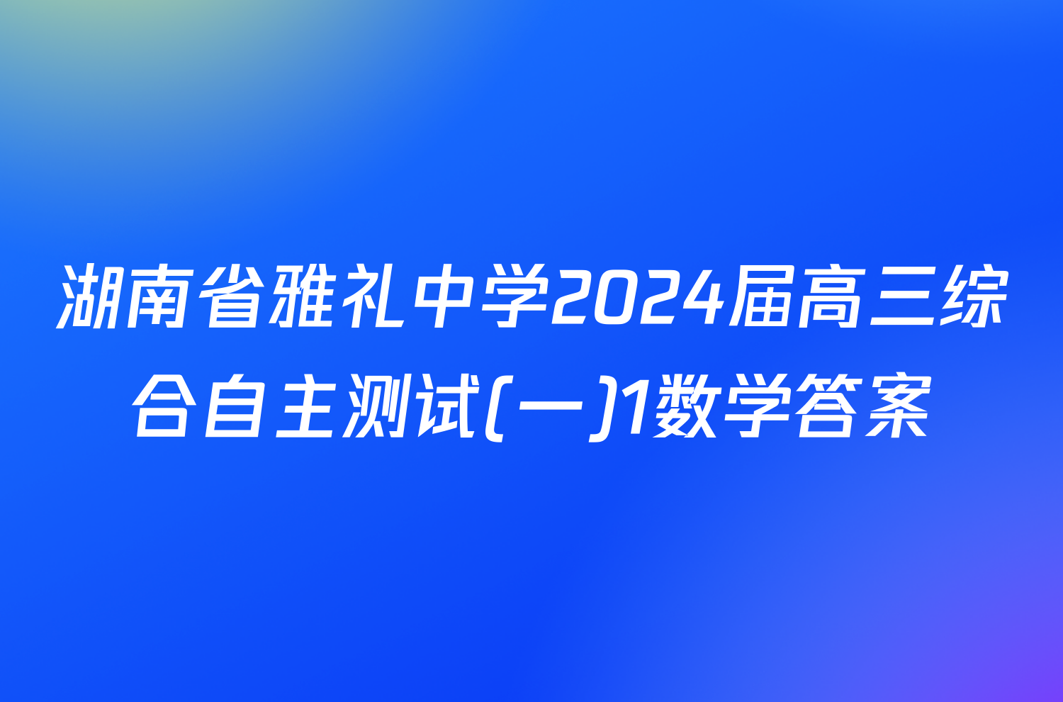 湖南省雅礼中学2024届高三综合自主测试(一)1数学答案