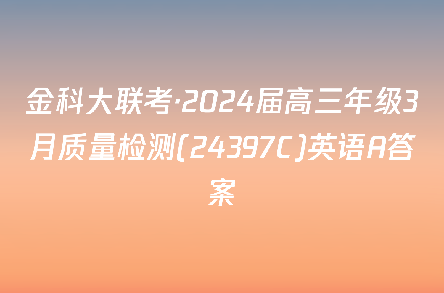 金科大联考·2024届高三年级3月质量检测(24397C)英语A答案