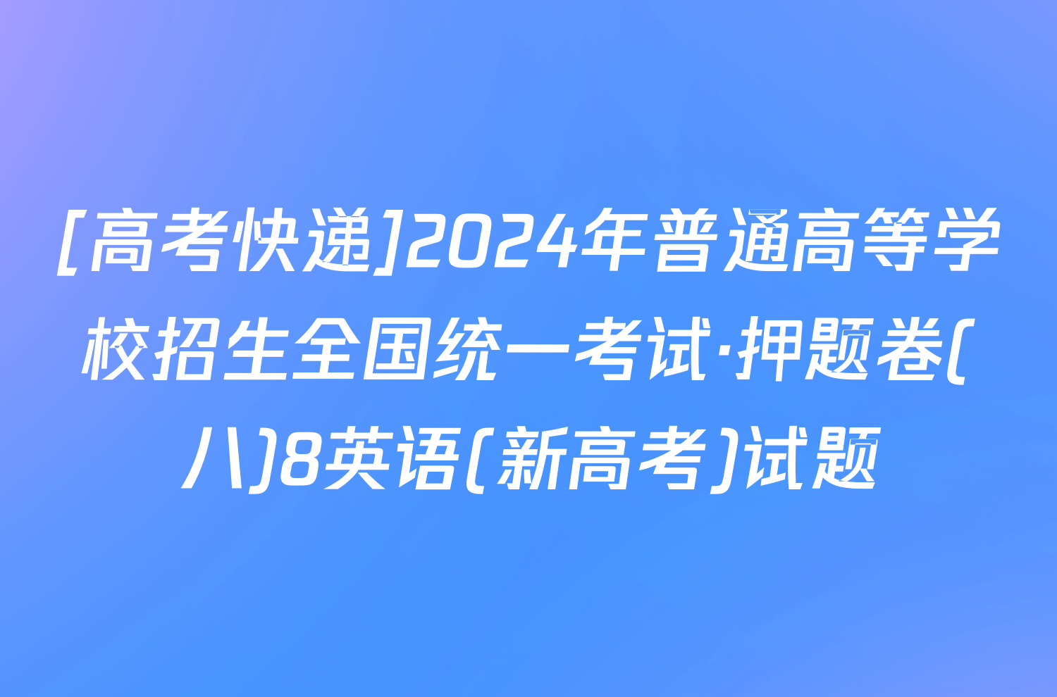 [高考快递]2024年普通高等学校招生全国统一考试·押题卷(八)8英语(新高考)试题