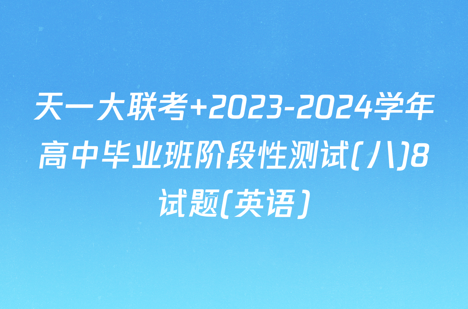 天一大联考 2023-2024学年高中毕业班阶段性测试(八)8试题(英语)