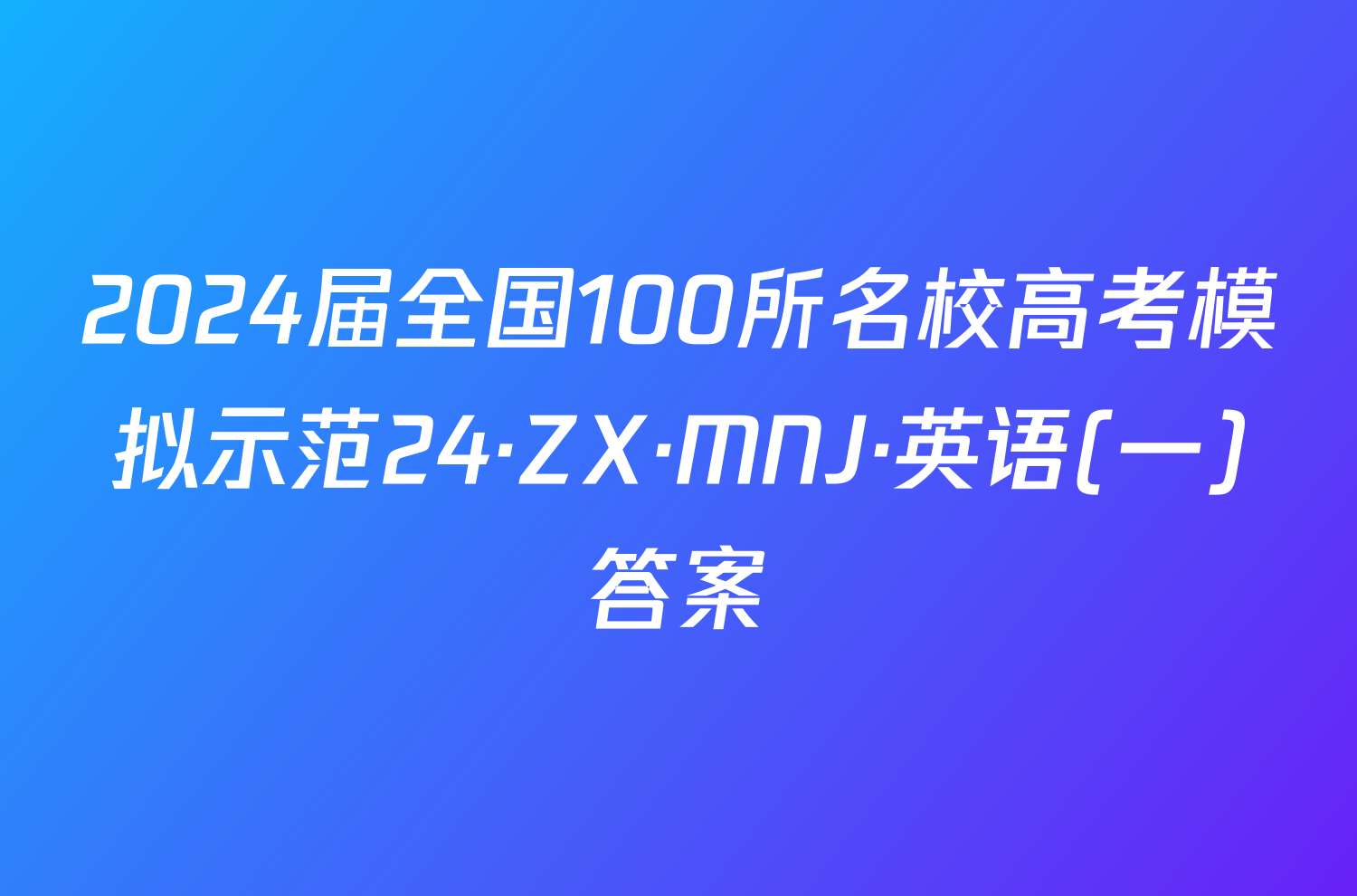 2024届全国100所名校高考模拟示范24·ZX·MNJ·英语(一)答案