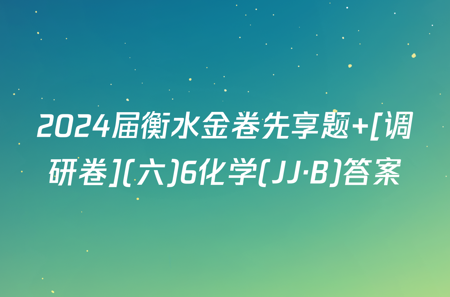 2024届衡水金卷先享题 [调研卷](六)6化学(JJ·B)答案