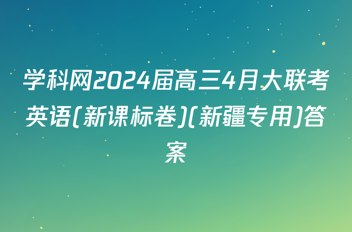 学科网2024届高三4月大联考英语(新课标卷)(新疆专用)答案