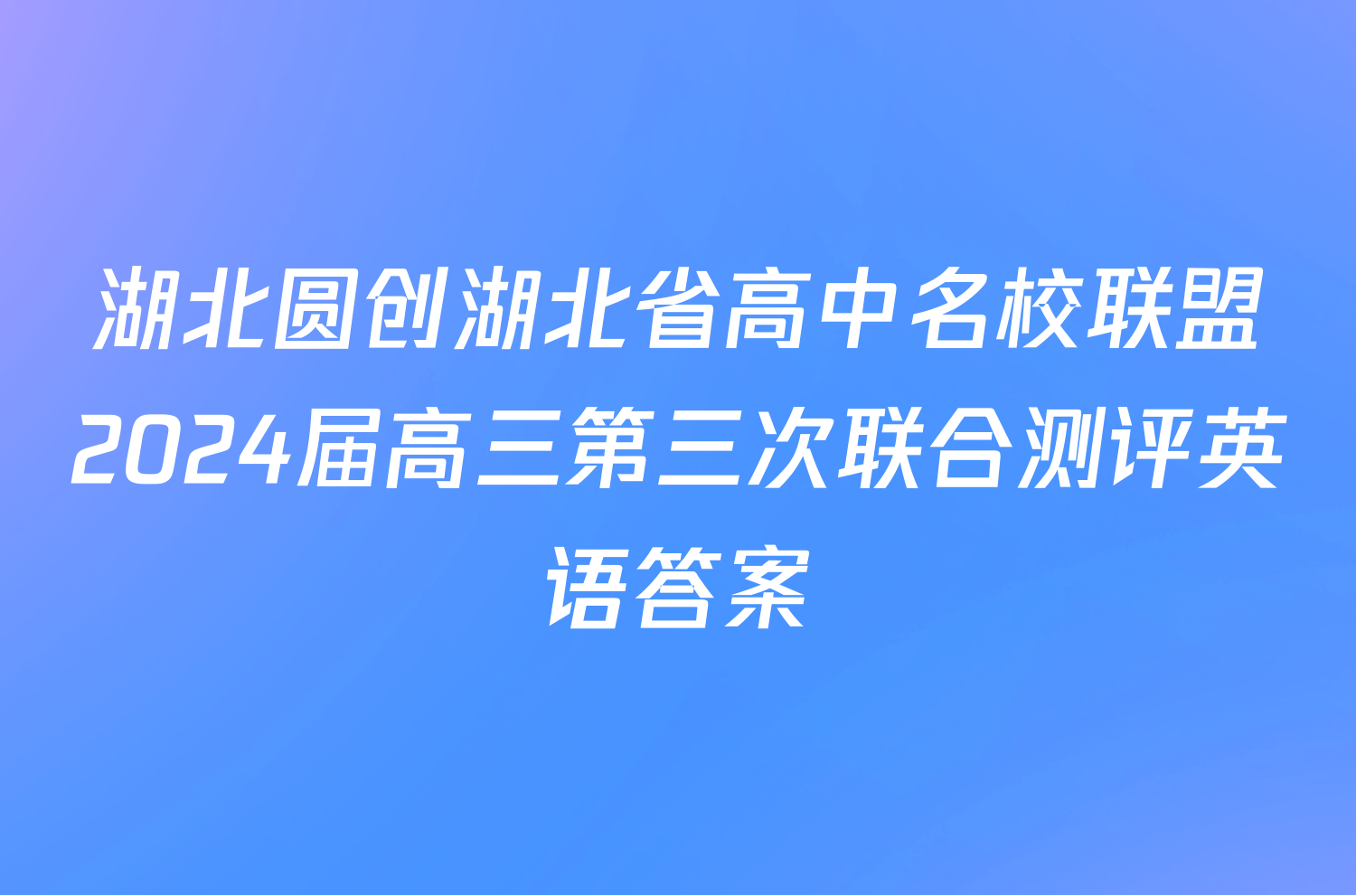 湖北圆创湖北省高中名校联盟2024届高三第三次联合测评英语答案