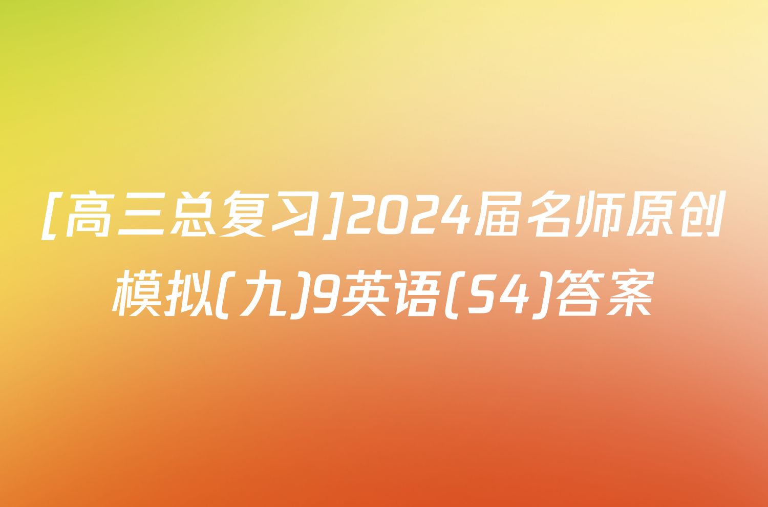 [高三总复习]2024届名师原创模拟(九)9英语(S4)答案