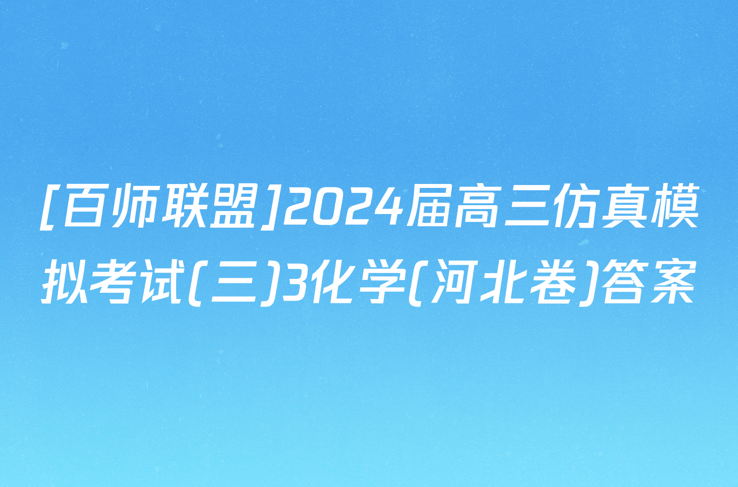 [百师联盟]2024届高三仿真模拟考试(三)3化学(河北卷)答案